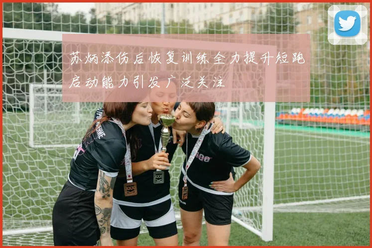 苏炳添伤后恢复训练全力提升短跑启动能力引发广泛关注